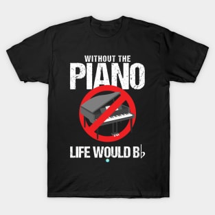 without the Piano Life would B Gift Idea T-Shirt